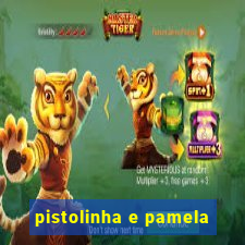 pistolinha e pamela